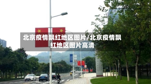 北京疫情飘红地区图片/北京疫情飘红地区图片高清