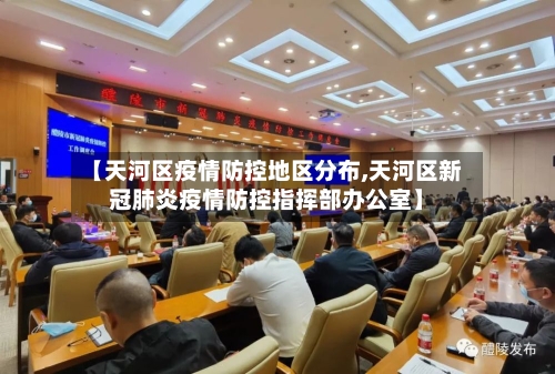 【天河区疫情防控地区分布,天河区新冠肺炎疫情防控指挥部办公室】-第2张图片