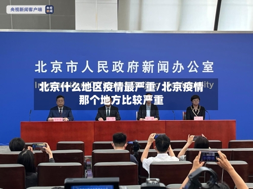 北京什么地区疫情最严重/北京疫情那个地方比较严重