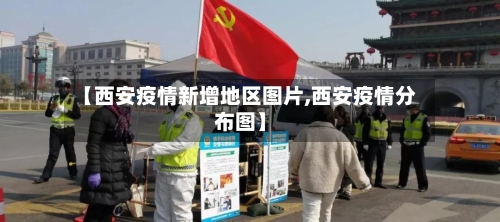 【西安疫情新增地区图片,西安疫情分布图】