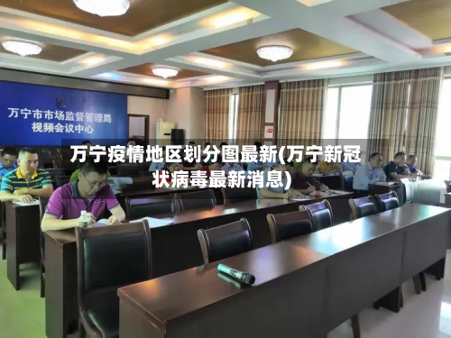 万宁疫情地区划分图最新(万宁新冠状病毒最新消息)-第2张图片