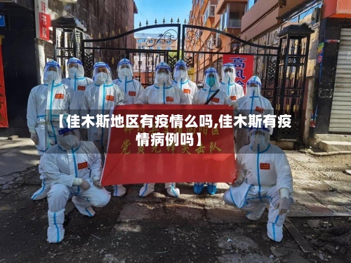 【佳木斯地区有疫情么吗,佳木斯有疫情病例吗】-第2张图片