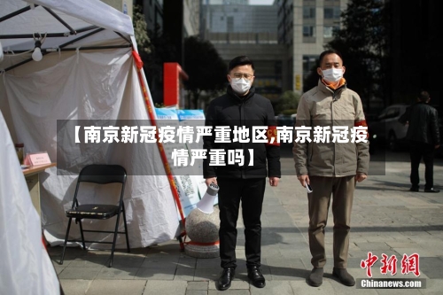 【南京新冠疫情严重地区,南京新冠疫情严重吗】-第2张图片