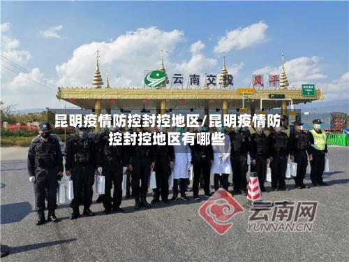 昆明疫情防控封控地区/昆明疫情防控封控地区有哪些