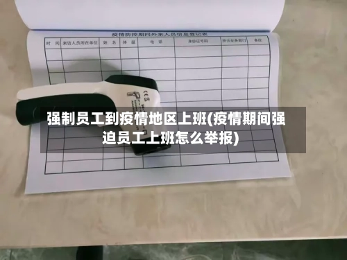 强制员工到疫情地区上班(疫情期间强迫员工上班怎么举报)