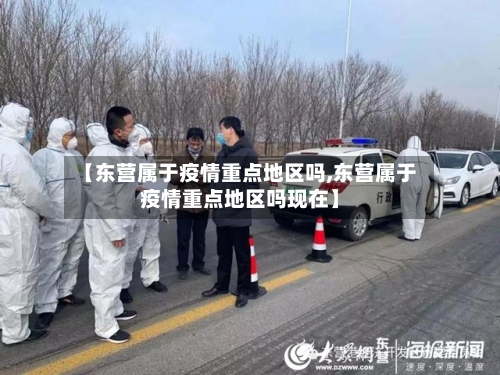 【东营属于疫情重点地区吗,东营属于疫情重点地区吗现在】-第3张图片