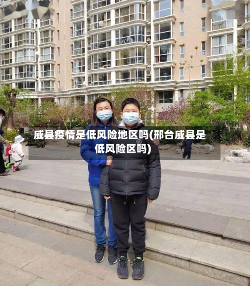 威县疫情是低风险地区吗(邢台威县是低风险区吗)