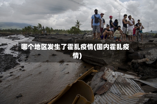哪个地区发生了霍乱疫情(国内霍乱疫情)