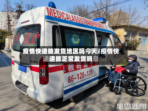 疫情快递能发货地区吗今天/疫情快递能正常发货吗-第2张图片