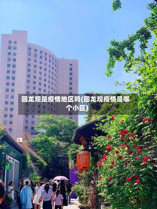 回龙观是疫情地区吗(回龙观疫情是哪个小区)-第2张图片