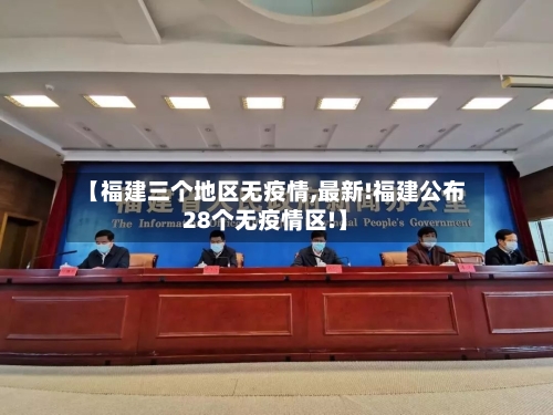 【福建三个地区无疫情,最新!福建公布28个无疫情区!】-第2张图片