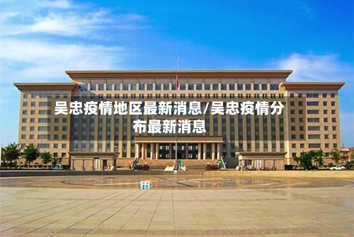 吴忠疫情地区最新消息/吴忠疫情分布最新消息-第2张图片