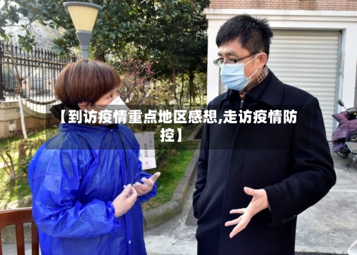 【到访疫情重点地区感想,走访疫情防控】