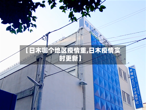 【日木哪个地区疫情重,日木疫情实时更新】