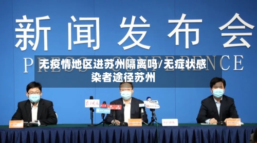 无疫情地区进苏州隔离吗/无症状感染者途径苏州-第2张图片