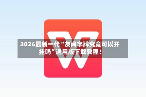 2026最新一代“友间字牌究竟可以开挂吗	”通用版下载教程！-第2张图片