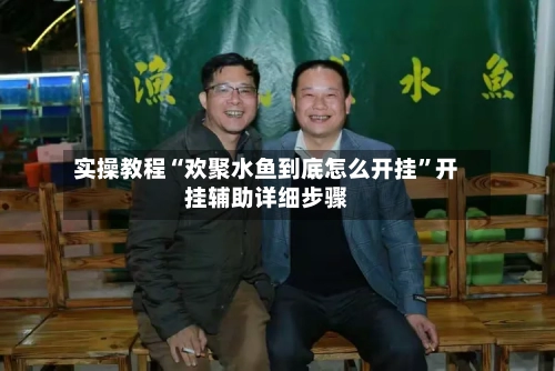 实操教程“欢聚水鱼到底怎么开挂”开挂辅助详细步骤-第2张图片