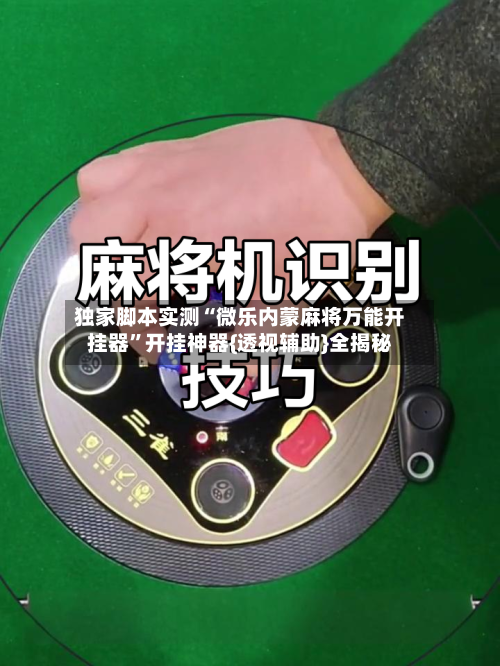 独家脚本实测“微乐内蒙麻将万能开挂器	”开挂神器{透视辅助}全揭秘-第2张图片