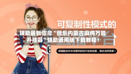 辅助最新信息“微乐内蒙古麻将万能开挂器”辅助通用版下载教程！-第3张图片