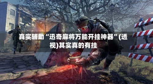 真实辅助“迅奇麻将万能开挂神器”(透视)其实真的有挂