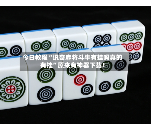 今日教程“讯奇麻将斗牛有挂吗真的有挂”原来有神器下载！