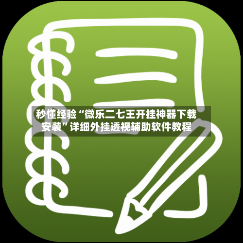 秒懂经验“微乐二七王开挂神器下载安装”详细外挂透视辅助软件教程-第3张图片