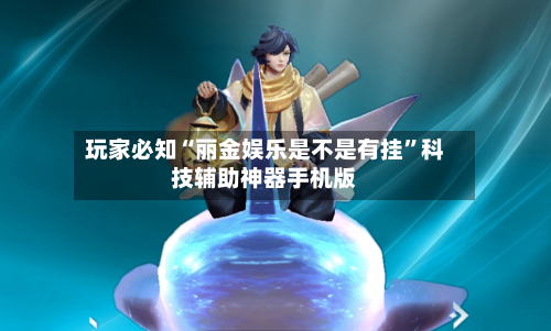 玩家必知“丽金娱乐是不是有挂”科技辅助神器手机版