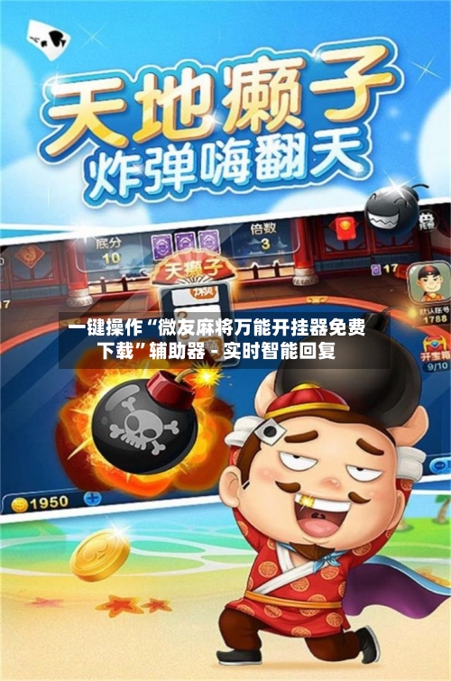 一键操作“微友麻将万能开挂器免费下载”辅助器 - 实时智能回复