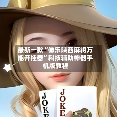 最新一款“微乐陕西麻将万能开挂器”科技辅助神器手机版教程