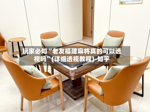 玩家必知“老友福建麻将真的可以透视吗”(详细透视教程)-知乎