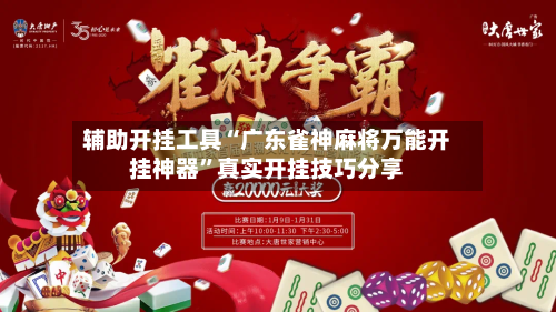 辅助开挂工具“广东雀神麻将万能开挂神器”真实开挂技巧分享-第2张图片