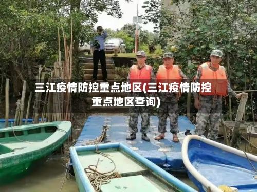 三江疫情防控重点地区(三江疫情防控重点地区查询)