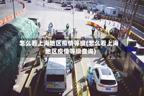 怎么看上海地区疫情等级(怎么看上海地区疫情等级查询)-第2张图片
