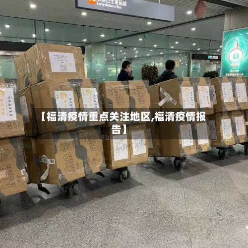 【福清疫情重点关注地区,福清疫情报告】-第2张图片