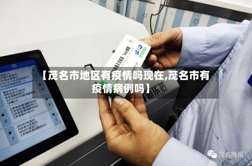 【茂名市地区有疫情吗现在,茂名市有疫情病例吗】-第2张图片