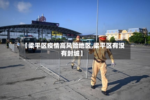 【梁平区疫情高风险地区,梁平区有没有封城】