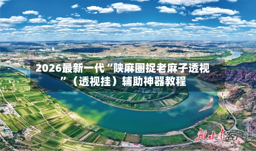 2026最新一代“陕麻圈捉老麻子透视”（透视挂）辅助神器教程-第2张图片