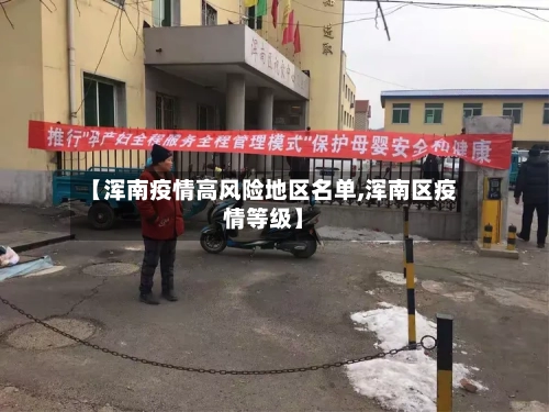 【浑南疫情高风险地区名单,浑南区疫情等级】-第2张图片