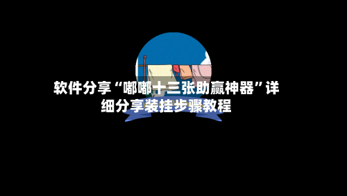 软件分享“嘟嘟十三张助赢神器	”详细分享装挂步骤教程-第2张图片