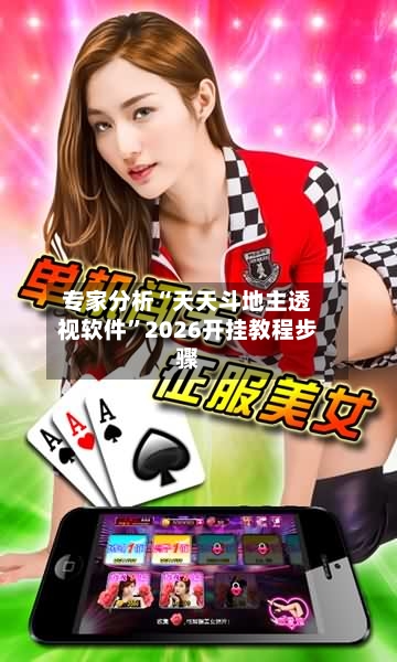 专家分析“天天斗地主透视软件”2026开挂教程步骤-第3张图片