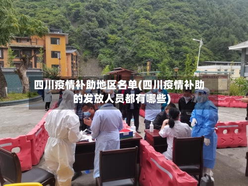 四川疫情补助地区名单(四川疫情补助的发放人员都有哪些)-第2张图片