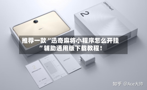 推荐一款“迅奇麻将小程序怎么开挂”辅助通用版下载教程！-第2张图片