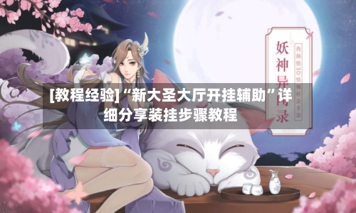 [教程经验]“新大圣大厅开挂辅助”详细分享装挂步骤教程-第3张图片