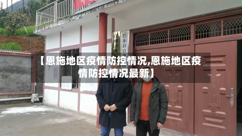【恩施地区疫情防控情况,恩施地区疫情防控情况最新】-第2张图片