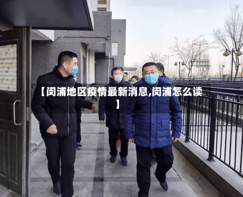 【闵浦地区疫情最新消息,闵浦怎么读】-第2张图片