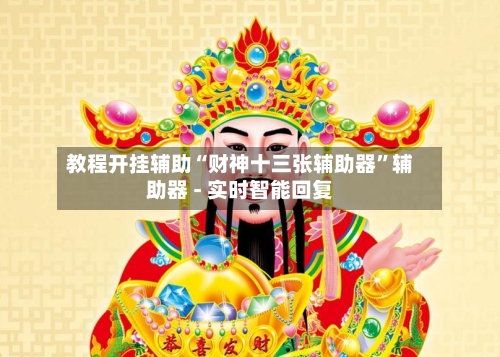 教程开挂辅助“财神十三张辅助器”辅助器 - 实时智能回复