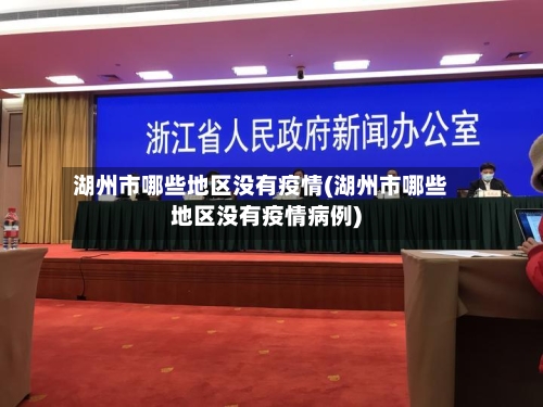 湖州市哪些地区没有疫情(湖州市哪些地区没有疫情病例)-第2张图片