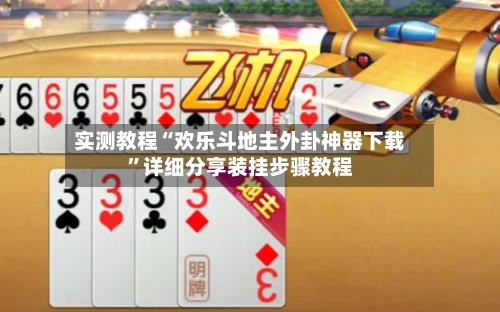 实测教程“欢乐斗地主外卦神器下载	”详细分享装挂步骤教程-第2张图片