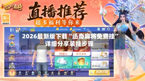 2026最新版下载“迅奇麻将免费挂”详细分享装挂步骤