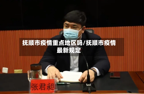 抚顺市疫情重点地区吗/抚顺市疫情最新规定